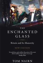 The Enchanted Glass: Britain and Its Monarchy (Tom Nairn)