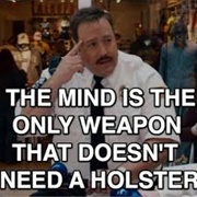 The Mind Is the Only Weapon That Doesn't Need a Holster