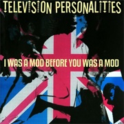 Television Personalities-I Was a Mod Before You Was a Mod