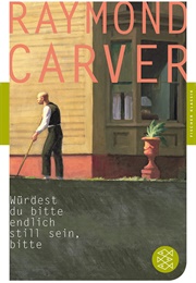 Würdest Du Bitte Endlich Still Sein, Bitte (Raymond Carver)