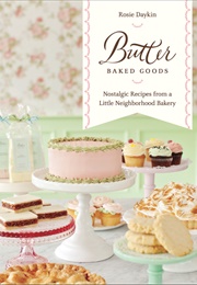 Butter Baked Goods: Nostalgic Recipes From a Little Neighbourhood Bakery (Rosie Daykin)