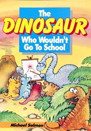 The Dinosaur Who Wouldn't Go to School (Michael Salmon)