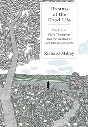 Dreams of the Good Life: The Life of Flora Thompson (Richard Mabey)