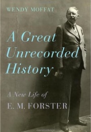A Great Unrecorded History: A New Life of EM Forster (Wendy Moffat)