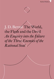 The World, the Flesh and the Devil (J.D. Bernal)