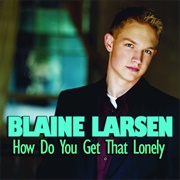 How Do You Get That Lonely-Blaine Larsen