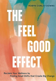 The Feel Good Effect (Robyn Conley Downs)