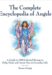 The Complete Encyclopedia of Angels: A Guide to 200 Celestial Beings to Help, Heal, and Assist You I (Susan Gregg)