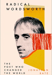 Radical Wordsworth: The Poet Who Changed the World (Jonathan Bate)