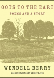 Roots to the Earth: Poems and a Story (Wendell Berry, Wesley W. Bates)