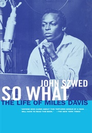 So What: The Life of Miles Davis (John F. Szwed)