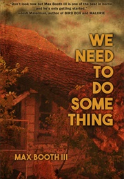 We Need to Do Something (Max Booth III)