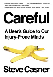 Careful: A User's Guide to Our Injury-Prone Minds (Steve Casner)