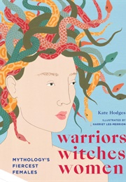Warriors, Witches, Women: Mythology&#39;s Fiercest Females (Kate Hodges)