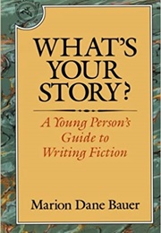 What's Your Story?: A Young Person's Guide to Writing Fiction (Marion Dane Bauer)