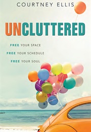 Uncluttered: Free Your Space, Free Your Schedule, Free Your Soul (Courtney Ellis)