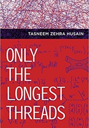 Only the Longest Threads (Tasneem Zehra Husain)