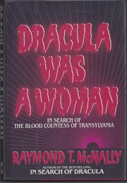 Dracula Was a Woman: In Search of the Blood Countess of Transylvania (Raymond T. McNally)