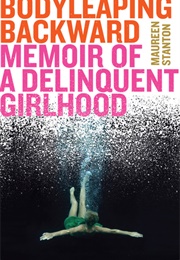 Body Leaping Backward: Memoir of a Delinquent Girlhood (Maureen Stanton)
