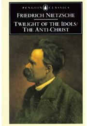 Twilight of the Idols and the Anti-Christ (Friedrich Nietzsche)