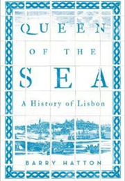 Queen of the Sea: A History of Lisbon (Barry Hatton)