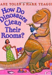 How Do Dinosaurs Clean Their Rooms (Yolen)