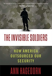 The Invisible Soldiers: How America Outsourced Our Security (Ann Hagedorn)