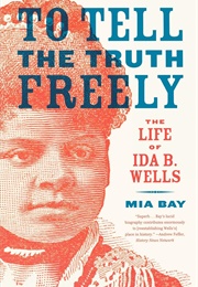 To Tell the Truth Freely: The Life of Ida B. Wells (Mia Bay)