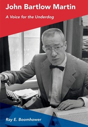 John Bartlow Martin: A Voice for the Underdog (Ray E. Boomhower)
