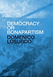 Democracy or Bonapartism: Two Centuries of War on Democracy (Domenico Losurdo)