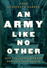 An Army Like No Other: How the Israel Defense Force Made a Nation (Haim Bresheeth-Zabner)