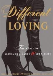 Different Loving: A Complete Exploration of the World of Sexual Dominance and Submission (Gloria G. Brame, Jon Jacobs, William D. Brame)