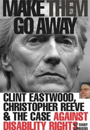 Make Them Go Away: Clint Eastwood, Christopher Reeve and the Case Against Disability Rights (Mary Johnson)