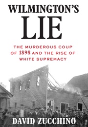 Wilmington&#39;s Lie: The Murderous Coup of 1898 and the Rise of White Supremacy (David Zucchino)