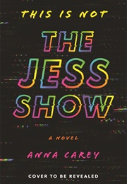 This Is Not the Jess Show (Anna Carey)