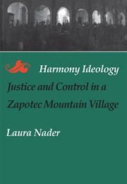Harmony Ideology. Justice and Control in a Zapotec Mountain Village (Laura Nader)