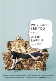 Why I Can't Be You (Allie Larkin)