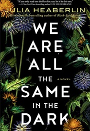 We Are All the Same in the Dark (Julia Heaberlin)