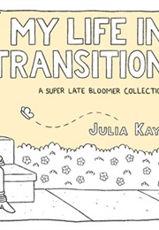 My Life in Transition: A Super Late Bloomer Collection (Julia Kaye)