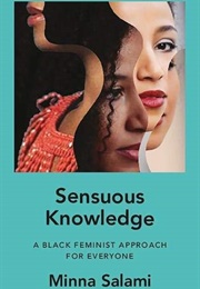 Sensuous Knowledge: A Black Feminist Approach for Everyone (Minna Salami)