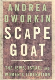 Scapegoat: The Jews, Israel, and Women's Liberation (Andrea Dworkin)