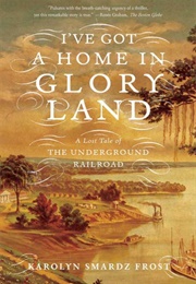 I've Got a Home in Glory Land (Karolyn Smardz Frost)