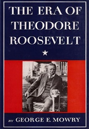 The Era of Theodore Roosevelt (George E. Mowry)