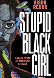 Stupid Black Girl: Essays From an American African (Aisha Redux & Brianna McCarthy)