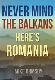 Never Mind the Balkans, Here's Romania (Mike Ormsby)