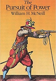 The Pursuit of Power: Technology, Armed Force and Society Since A.D.  1000 (William H. McNeill)