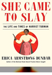 She Came to Slay: The Life and Times of Harriet Tubman (Erica Armstrong Dunbar)
