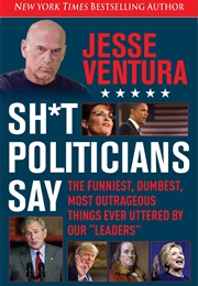 Sh*T Politicians Say (Jesse Ventura)