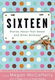 Sixteen: Stories About That Sweet and Bitter Birthday (Megan McCafferty)