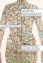 Mortal Geography (Alexandra Teague)